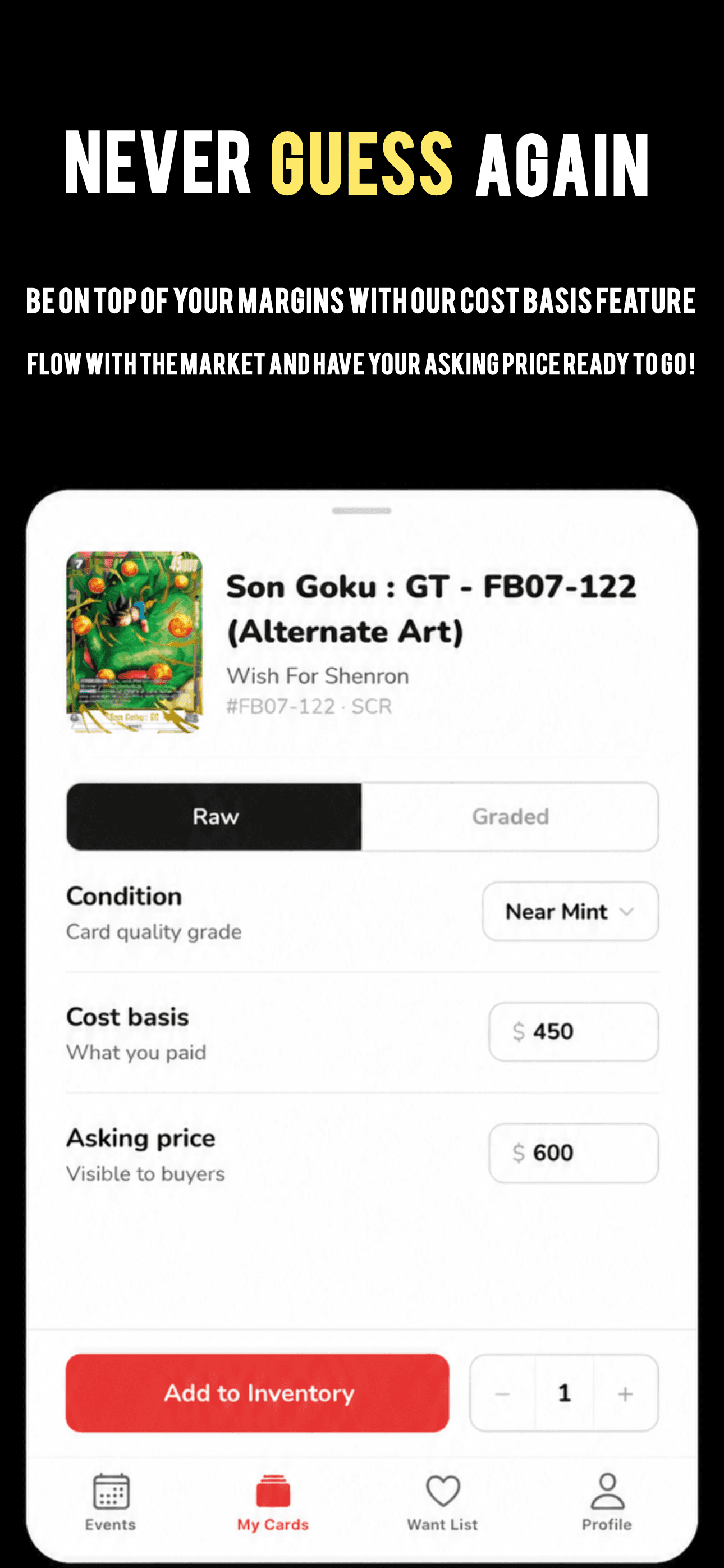 Add cards with condition, cost basis, and asking price in seconds